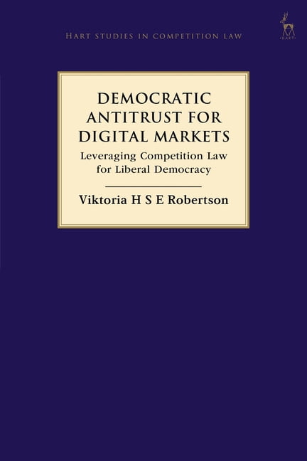 Hart Studies in Competition Law Democratic Antitrust for Digital Markets: Leveraging Competition Law for Liberal Democracy, (Hardcover)