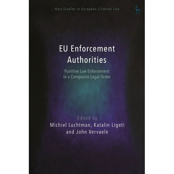Hart Studies in European Criminal Law EU Enforcement Authorities: Punitive Law Enforcement in a Composite Legal Order, (Hardcover)