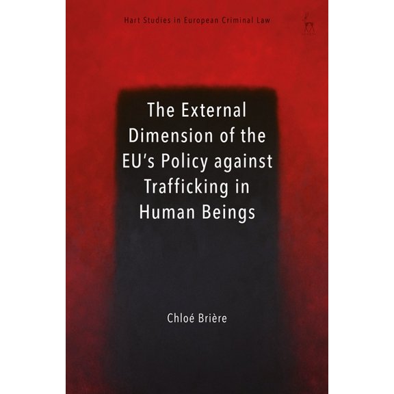 Hart Studies in European Criminal Law The External Dimension of the Eu's Policy Against Trafficking in Human Beings, (Hardcover)