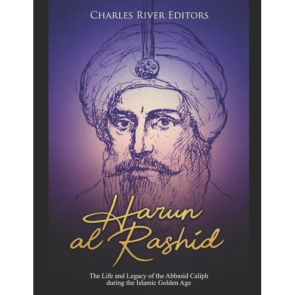 Harun al-Rashid: The Life and Legacy of the Abbasid Caliph during the Islamic Golden Age (Paperback)