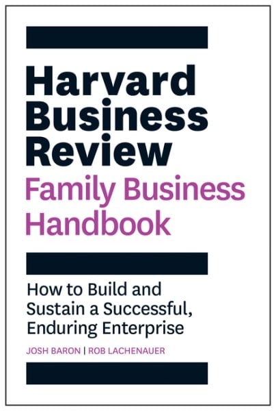 JOSH BARON; ROB LACHENAUER Harvard Business Review Family Business Handbook