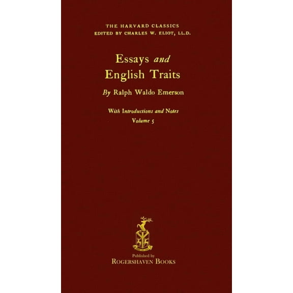 The Harvard Classics The Harvard Classics: Volume 5 - Essays and English Traits by Ralph Waldo Emerson (Rogershaven Facsimile Edition), Book 5, (Hardcover)