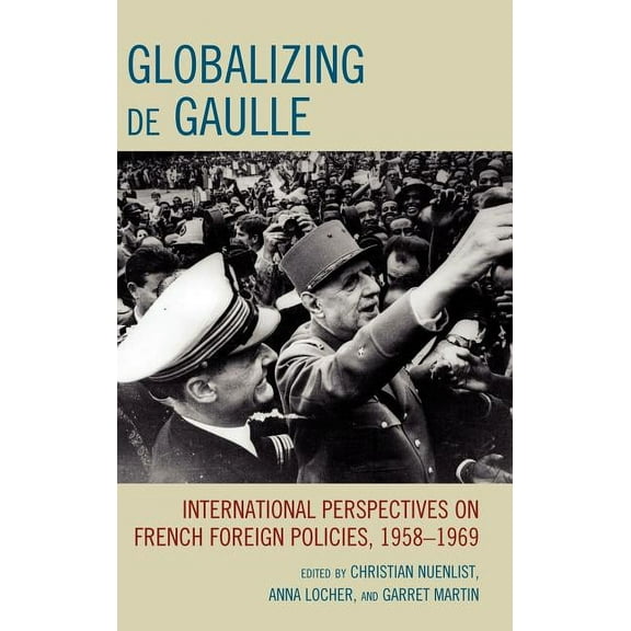Harvard Cold War Studies Book Globalizing de Gaulle: International Perspectives on French Foreign Policies, 1958-1969, (Hardcover)