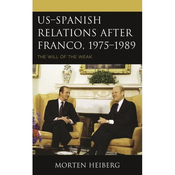 Harvard Cold War Studies Book Us-Spanish Relations After Franco, 1975-1989: The Will of the Weak, (Paperback)