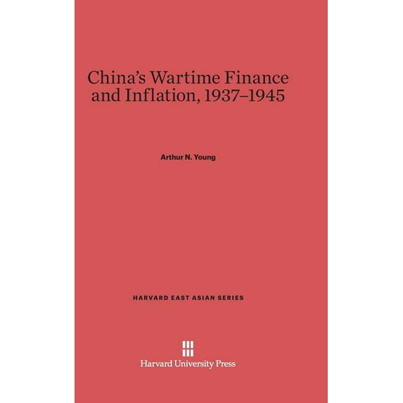 Harvard East Asian China's Wartime Finance and Inflation, 1937-1945, Book 20, (Hardcover)