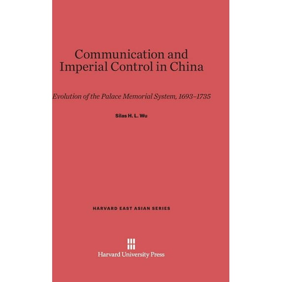 Harvard East Asian Communication and Imperial Control in China: Evolution of the Palace Memorial System, 1693-1735, Book 51, (Hardcover)