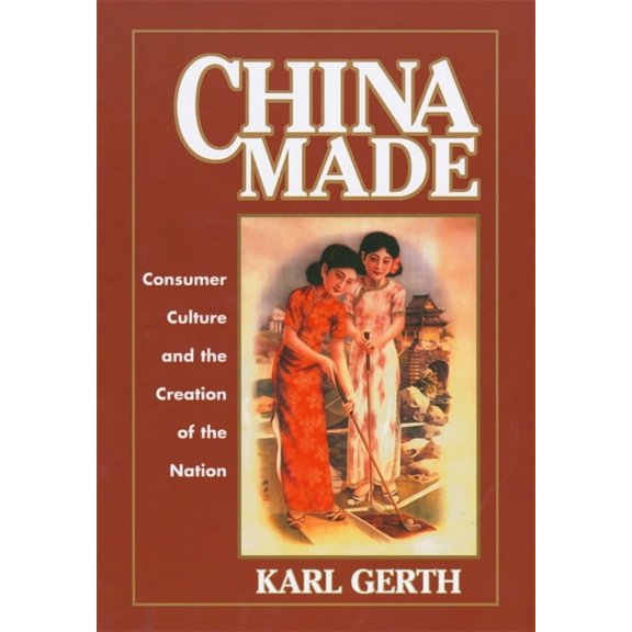 Harvard East Asian Monographs China Made: Consumer Culture and the Creation of the Nation, Book 224, (Paperback)