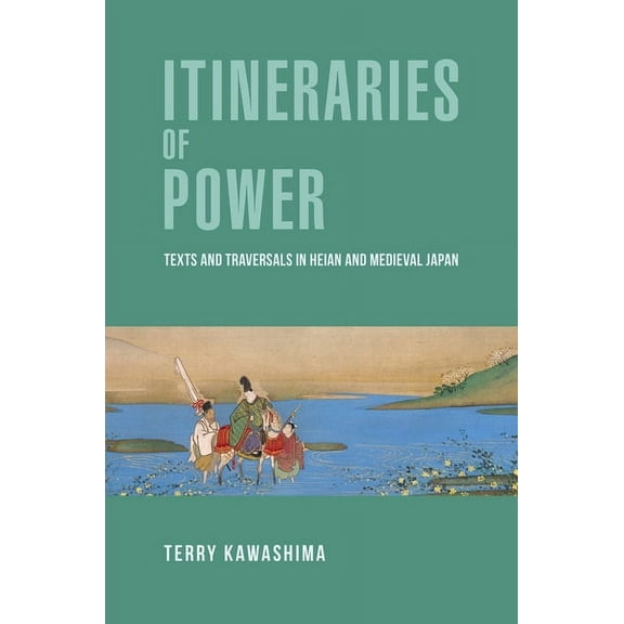 Harvard East Asian Monographs: Itineraries of Power: Texts and Traversals in Heian and Medieval Japan (Hardcover)