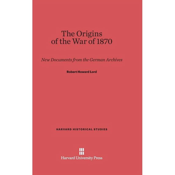 Harvard Historical Studies The Origins of the War of 1870: New Documents from the German Archives, Book 28, (Hardcover)