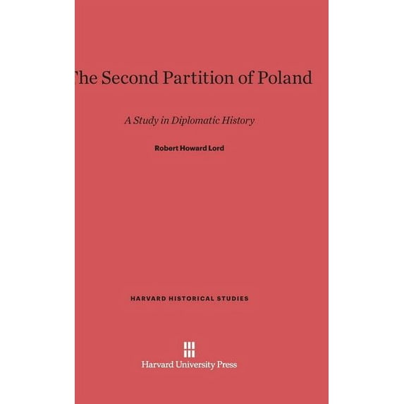 Harvard Historical Studies The Second Partition of Poland: A Study in Diplomatic History, Book 23, (Hardcover)