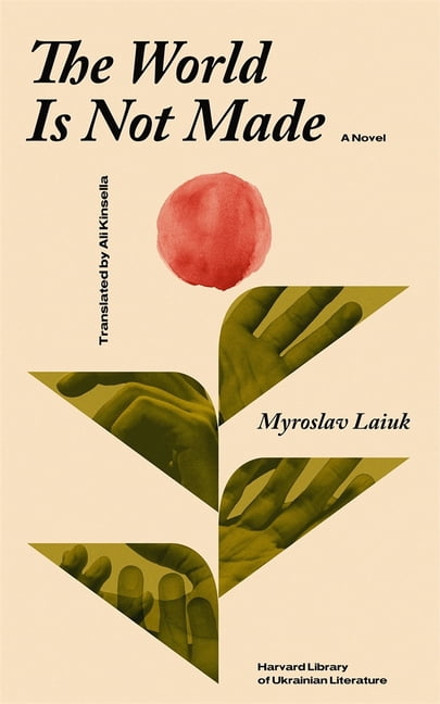Harvard Library of Ukrainian Literature The World Is Not Made, (Hardcover)