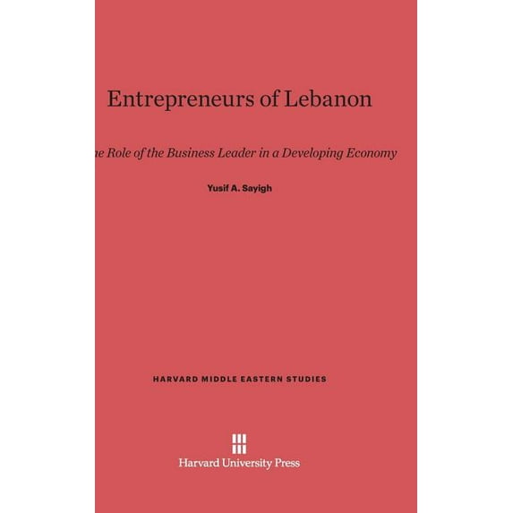 Harvard Middle Eastern Studies Entrepreneurs of Lebanon: The Role of the Business Leader in a Developing Economy, Book 7, (Hardcover)