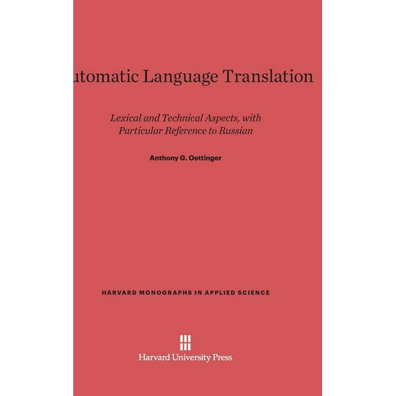 Harvard Monographs in Applied Science Automatic Language Translation: Lexical and Technical Aspects, with Particular Reference to Russian, Book 8, (Hardcover)