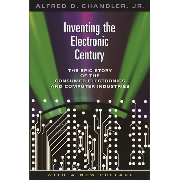 Harvard Studies in Business History: Inventing the Electronic Century : The Epic Story of the Consumer Electronics and Computer Industries, with a New Preface (Series #47) (Paperback)