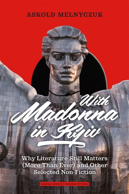 Harvard Ukrainian Studies With Madonna in Kyiv: Why Literature Still Matters (More Than Ever) and Other Selected Non-Fiction, (Hardcover)