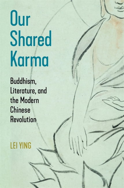 Harvard-Yenching Institute Monograph Our Shared Karma: Buddhism, Literature, and the Modern Chinese Revolution, (Hardcover)