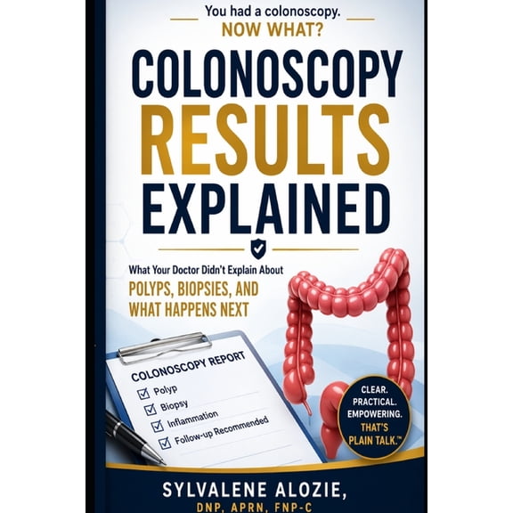 Colonoscopy Results, Explained: What Your Doctor Didn't Explain About Polyps, Biopsies, and What Happens Next, (Paperback)