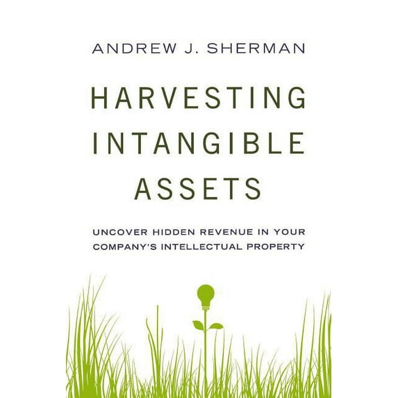 Harvesting Intangible Assets: Uncover Hidden Revenue in Your Company's Intellectual Property, (Paperback)