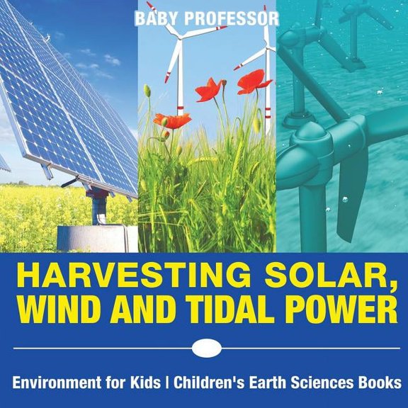 Harvesting Solar, Wind and Tidal Power - Environment for Kids Children's Earth Sciences Books, (Paperback)