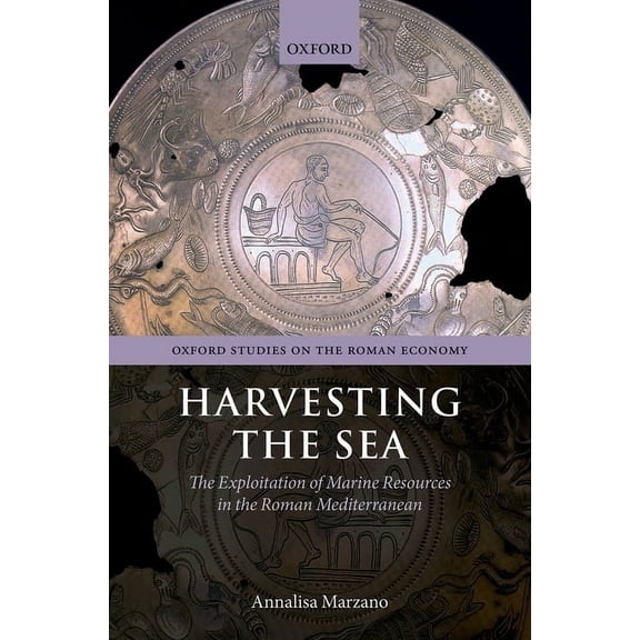 Harvesting the Sea : The Exploitation of Marine Resources in the Roman Mediterranean