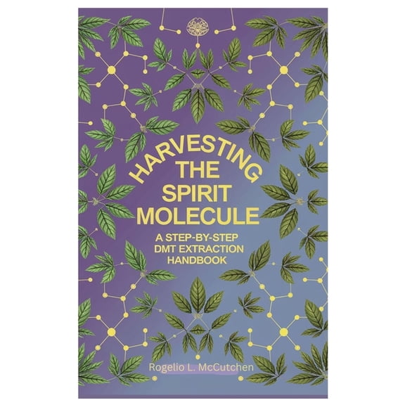 Harvesting the Spirit Molecule: A Step-by-Step DMT Extraction Handbook, (Paperback)