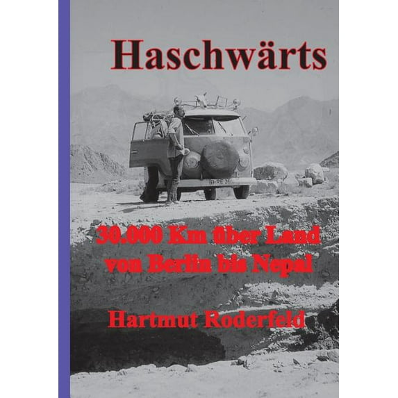 Haschwärts: 30.000 Km mit dem VW-Bus von Berlin bis Nepal und zurück, (Paperback)