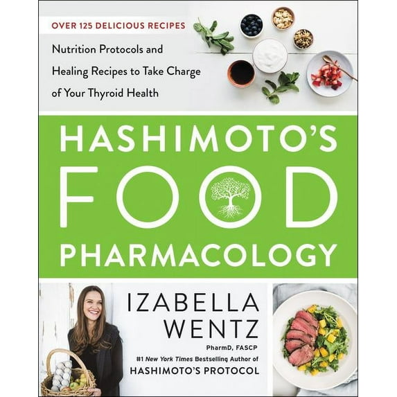 Hashimoto's Food Pharmacology: Nutrition Protocols and Healing Recipes to Take Charge of Your Thyroid Health, (Hardcover)