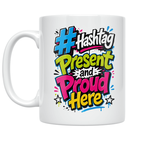 Hashtag Present and Proud Here - Social Media Enthusiast - 11 oz Ceramic Coffee Mug