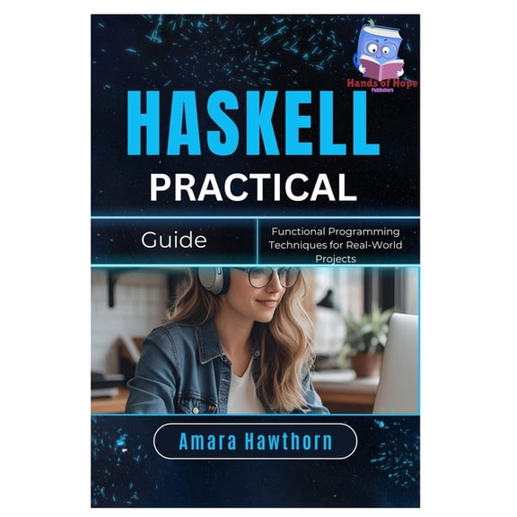 Haskell Practical Guide: Functional Programming Techniques for Real-World Projects, (Paperback)
