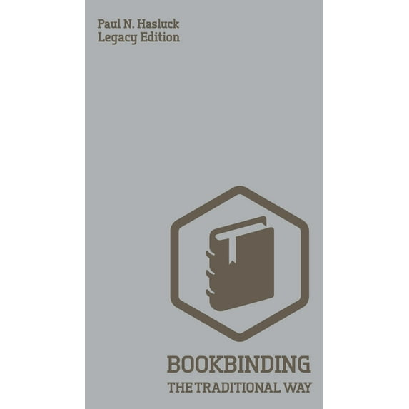 Hasluck's Traditional Skills Librar Bookbinding The Traditional Way (Legacy Edition): A Classic Manual Of Methods And Equipment For Book Making, Bindery, An, Book 4, (Hardcover)