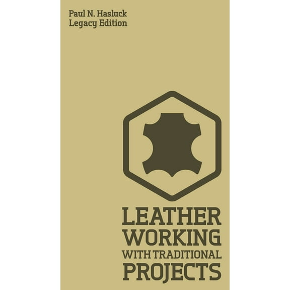 Hasluck's Traditional Skills Librar Leather Working With Traditional Projects (Legacy Edition): A Classic Practical Manual For Technique, Tooling, Equipment, Book 3, (Hardcover)
