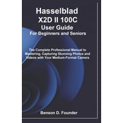 Hasselblad X2D II 100C User Guide For Beginners and Seniors The Complete Professional Manual to Mastering, Capturing St, Paperback