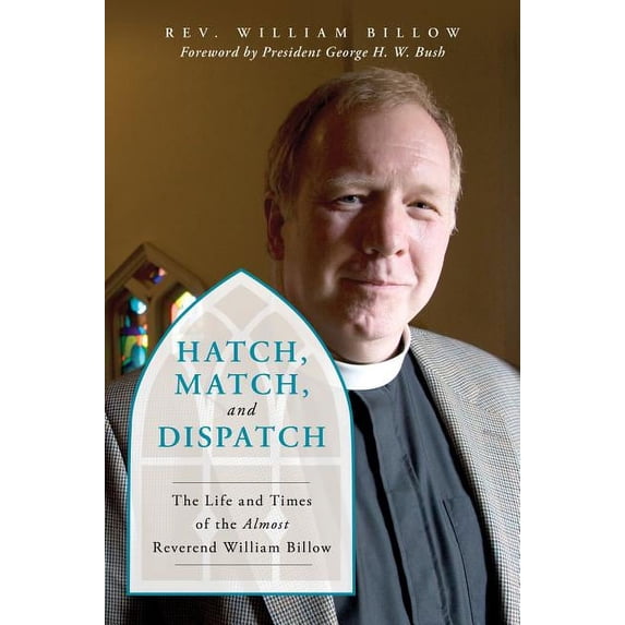 Hatch, Match, and Dispatch : The Life and Times of The Almost Reverend William Billow (Hardcover)