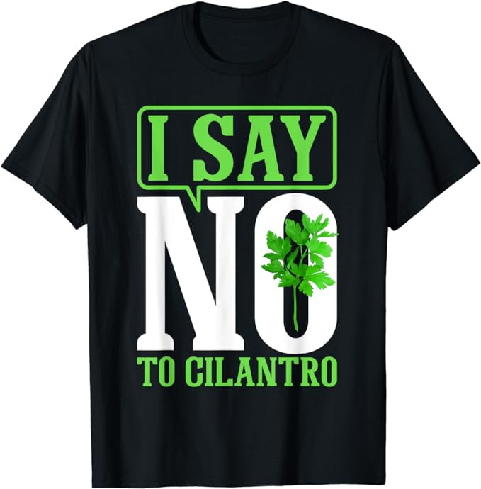 Hate Cilantro Illegalize Say No Cilantro Substitute Hater T-Shirt ...