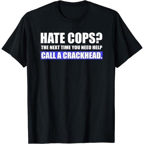 Hate Cops Call a Crackhead Tee - Support Police Gear T-Shirt