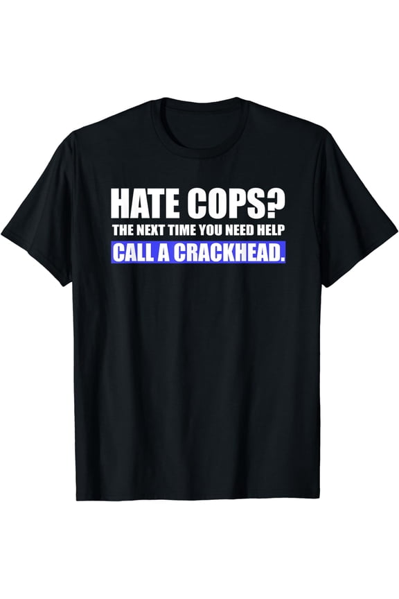 Hate Cops Call a Crackhead Tee - Support Police Gear T-Shirt