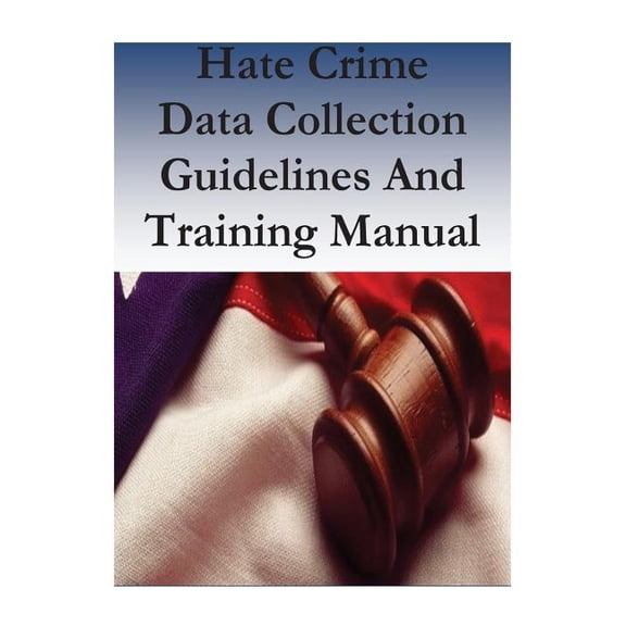 Hate Crime Data Collection Guidelines And Training Manual Paperback 1537142739 9781537142739 Law Enforcement Support Section, Crime Statistics Management Unit