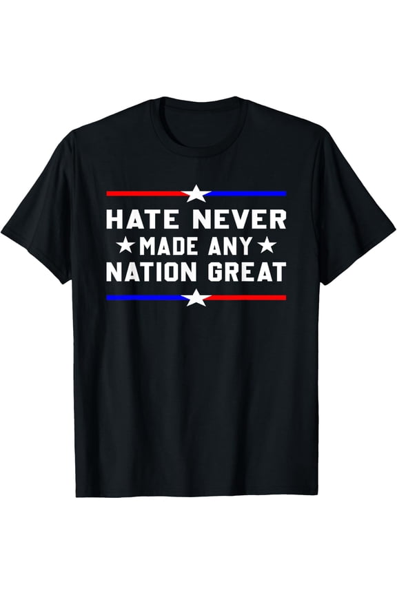 Hate Never Made Any Nation Great T-Shirt