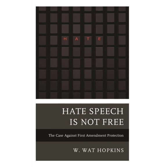 Hate Speech Is Not Free: The Case Against First Amendment Protection, (Hardcover)