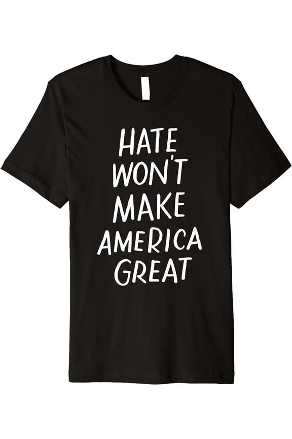 Hate Won't Make America Great Anti-War Anti-Racism Premium T-Shirt