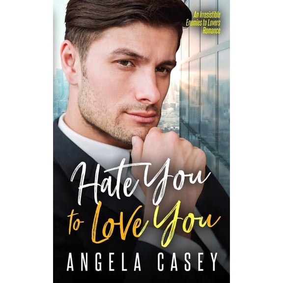 Hate You To Love You.: An Irresistible Enemies To Lovers Romance., (Paperback)