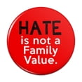 thumbnail image 1 of Hate is Not a Family Value Pinback Button Pin, 1 of 4