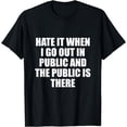 thumbnail image 1 of Hate it when i go out in public and the public is there T-Shirt, 1 of 3