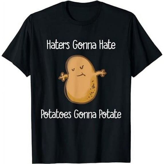 Haters Gonna Hate Potatoes Gonan Potate Funny T-Shirt