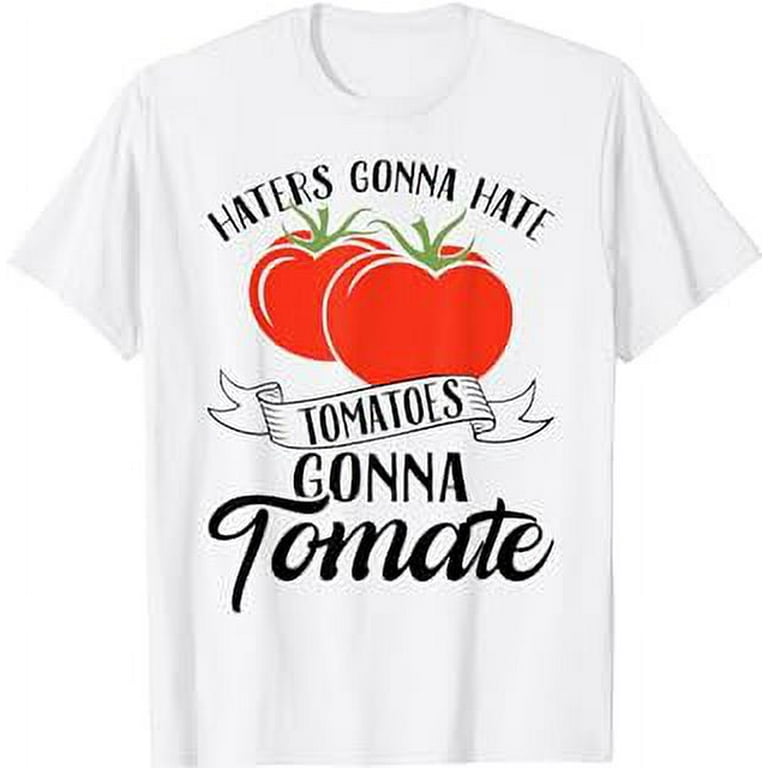 Haters Gonna Hate Tomatoes Gonna Tomate Cute Tomato T-Shirt Haters Gonna Hate Tomatoes Gonna Tomate Cute Tomato T-Shirt