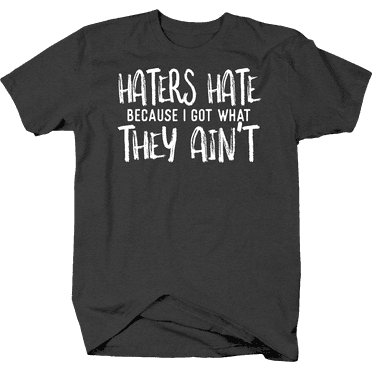Haters Hate Because I Got What They Ain't Confident Flaunt Tshirt for Men Small Dark Gray