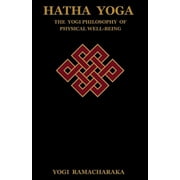 Hatha Yoga : The Yogi Philosophy of Physical Well-Being