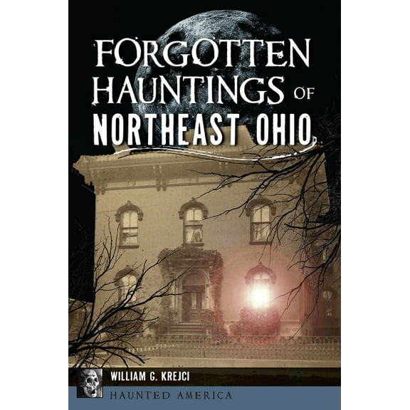 Haunted America Forgotten Hauntings of Northeast Ohio, (Paperback)