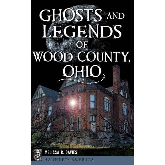 Haunted America Ghosts and Legends of Wood County, Ohio, (Hardcover)