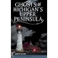 thumbnail image 1 of Haunted America Ghosts of Michigan's Upper Peninsula, (Hardcover), 1 of 1